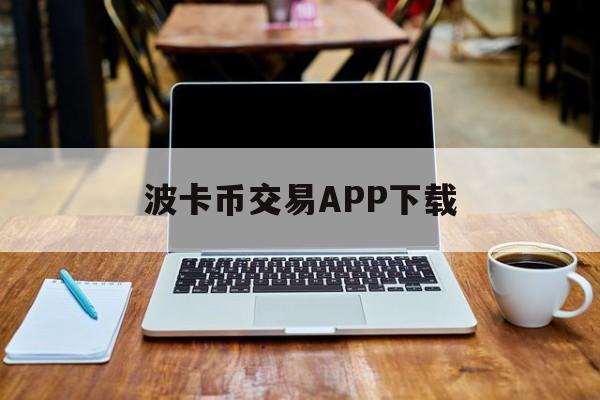 波卡币交易APP下载的简单介绍